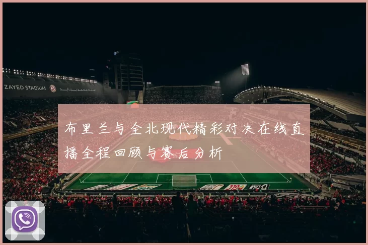 布里兰与全北现代精彩对决在线直播全程回顾与赛后分析