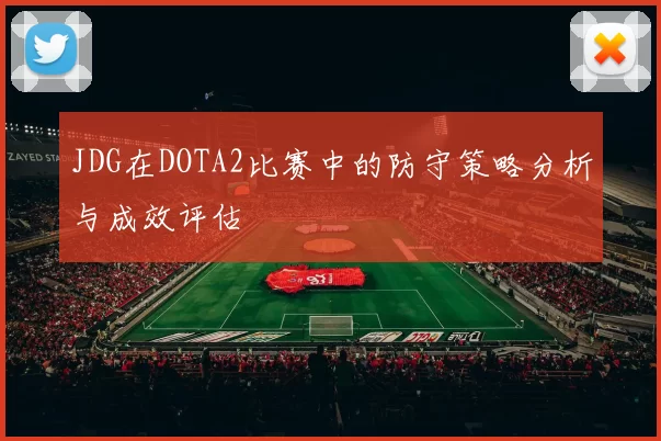 JDG在DOTA2比赛中的防守策略分析与成效评估