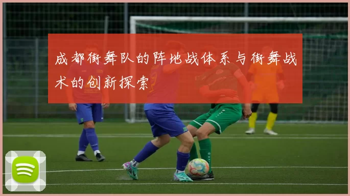 成都街舞队的阵地战体系与街舞战术的创新探索