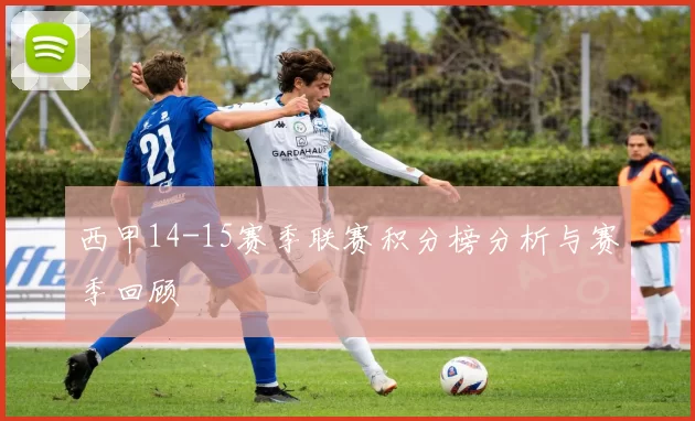 西甲14-15赛季联赛积分榜分析与赛季回顾