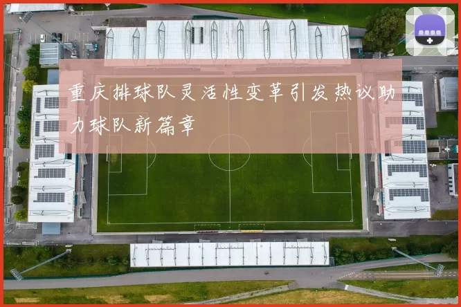 重庆排球队灵活性变革引发热议助力球队新篇章