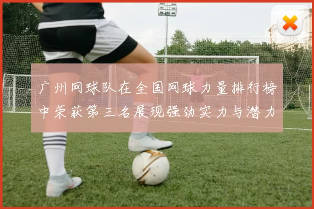 广州网球队在全国网球力量排行榜中荣获第三名展现强劲实力与潜力