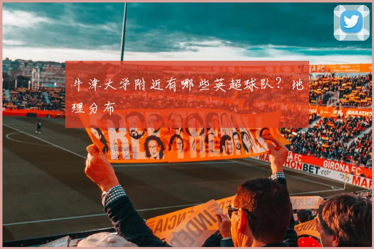 牛津大学附近有哪些英超球队？地理分布