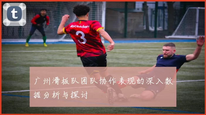 广州滑板队团队协作表现的深入数据分析与探讨