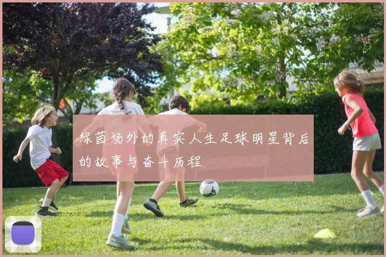 绿茵场外的真实人生足球明星背后的故事与奋斗历程