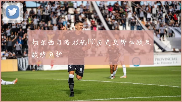 切尔西与洛杉矶FC历史交锋回顾及战绩分析