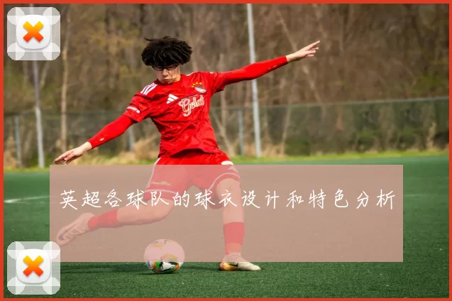 英超各球队的球衣设计和特色分析