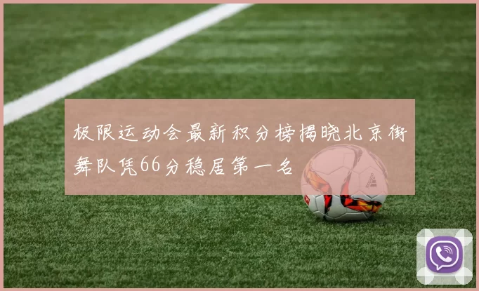 极限运动会最新积分榜揭晓北京街舞队凭66分稳居第一名
