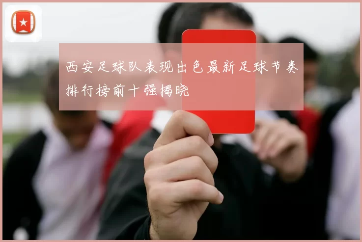 西安足球队表现出色最新足球节奏排行榜前十强揭晓