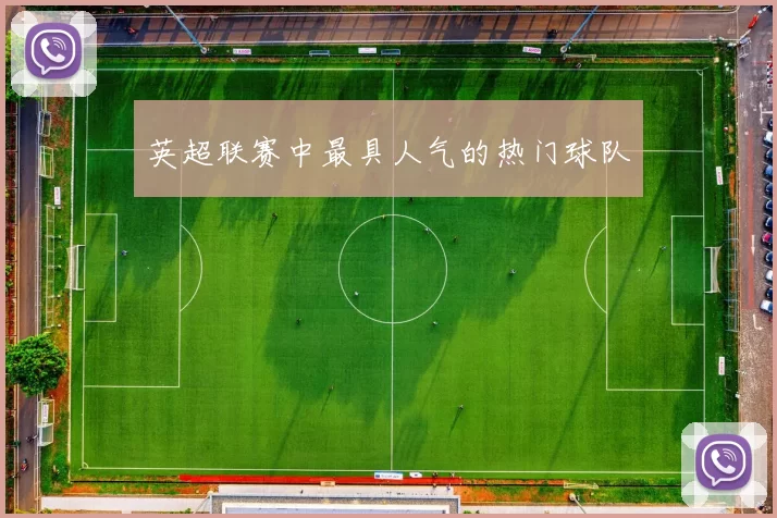 英超联赛中最具人气的热门球队